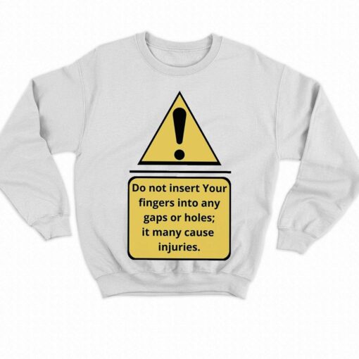 Exclamation Mark Do Not Insert Your Fingers Into Any Gaps Or Holes It Many Cause Injuries Shirt