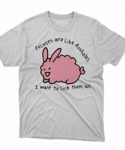 Excuses Are Like Assholes I Want To Lick Them All Shirt 1