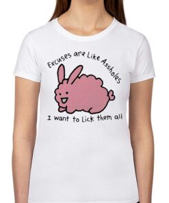 Excuses Are Like Assholes I Want To Lick Them All Shirt 1 Excuses Are Like Assholes I Want To Lick Them All Shirt 2