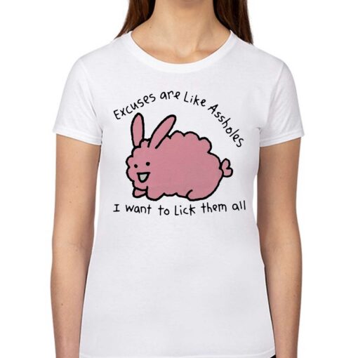 Excuses Are Like Assholes I Want To Lick Them All Shirt