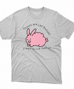 Excuses Are Like Assholes I Want To Lick Them All T-shirt Excuses Are Like Assholes I Want To Lick Them All T-shirt