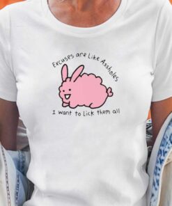 Excuses Are Like Assholes I Want To Lick Them All T-shirt