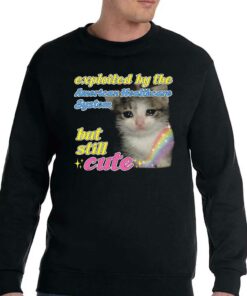 Exploited By The American Healthcare System But Still Cute Cat Shirt 4