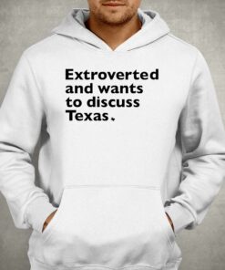 Extroverted And Wants To Discuss Texas Shirt 2 Extroverted And Wants To Discuss Texas Shirt 3