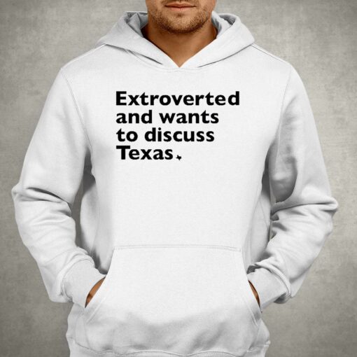 Extroverted And Wants To Discuss Texas Shirt