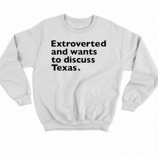 Extroverted And Wants To Discuss Texas Shirt