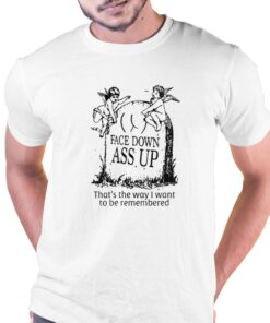 Face Down Ass Up T-shirt Face Down Ass Up T-shirt