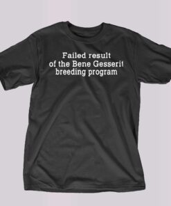 Failed Result Of The Bene Gesserit Breeding Program Shirt Failed Result Of The Bene Gesserit Breeding Program Shirt