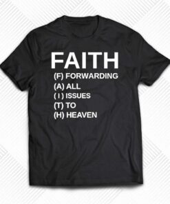 Faith Forwarding All Issues To Heaven Shirt Faith Forwarding All Issues To Heaven Shirt