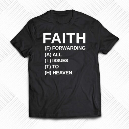 Faith Forwarding All Issues To Heaven Shirt