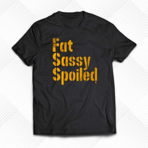 Fat Sassy Spoiled Shirt