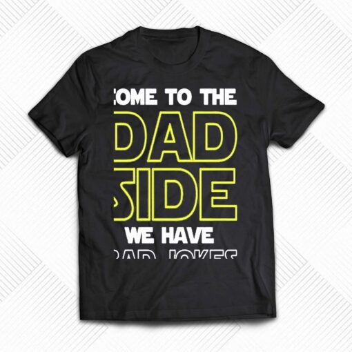 Fathers Day Come To The Dad Side We Have Bad Jokes Shirt