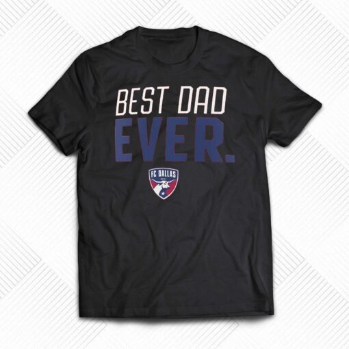 Fc Dallas Best Dad Ever Father’s Day T-shirt