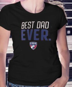 Fc Dallas Best Dad Ever Father’s Day T-shirt Fc Dallas Best Dad Ever Father’s Day T-shirt