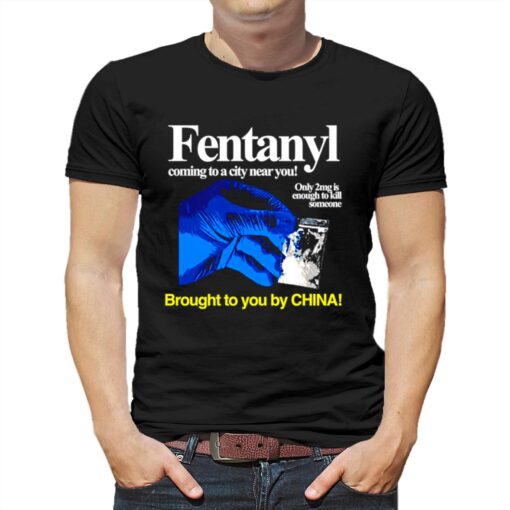 Fentanyl Coming To A City Near You Brought To You Ny China Shirt