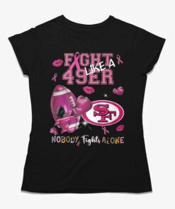 Fight Like A 49ers Nobody Fights Alone T-shirt Fight Like A 49ers Nobody Fights Alone T-shirt