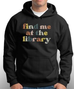 Find Me At The Library Book Lover Library T shirt 3
