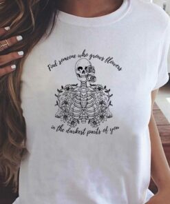 Find Someone Who Grows Flowers In The Darkest Parts Of You Shirt Find Someone Who Grows Flowers In The Darkest Parts Of You Shirt