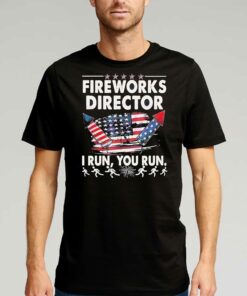 Fireworks Director If I Run Funny 4th Of July Shirt Fireworks Director If I Run Funny 4th Of July Shirt