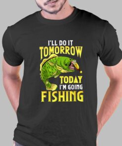 Fishing Ill Do It Tomorrow Funny Quotes T-shirt Fishing Ill Do It Tomorrow Funny Quotes T-shirt