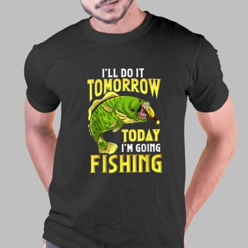 Fishing Ill Do It Tomorrow Funny Quotes T-shirt