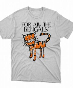 For All The Bengals T-shirt For All The Bengals T-shirt