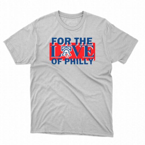 For The Love Of Philly Sixers Basketball Philadelphia 76ers Shirt