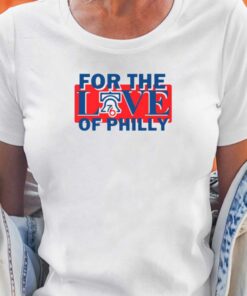 For The Love Of Philly Sixers Basketball Philadelphia 76ers Shirt