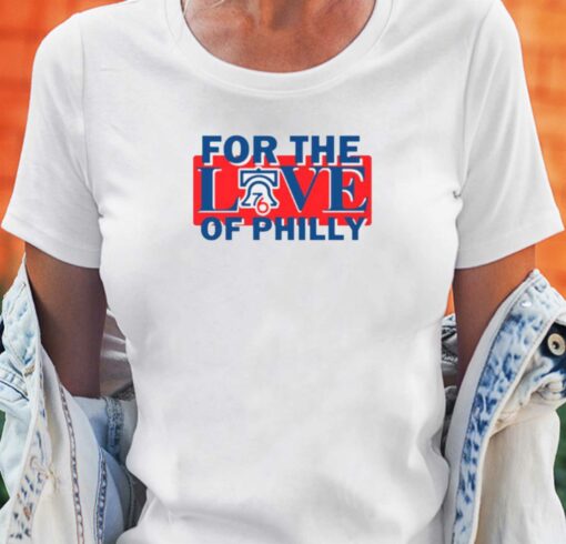 For The Love Of Philly Sixers Basketball Philadelphia 76ers Shirt