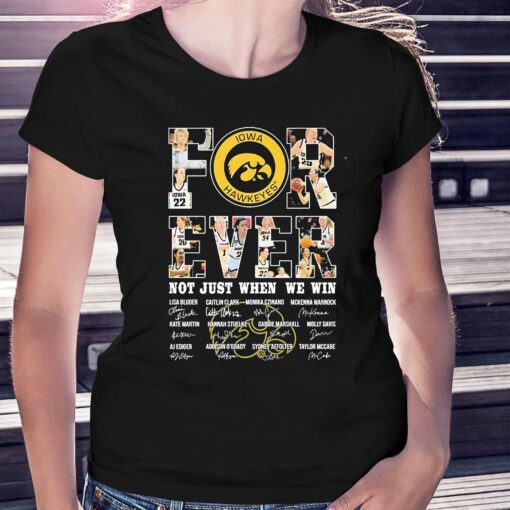 Forever Not Just When We Win Iowa Womens Basketball 2023 Signatures Shirt