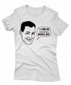 Forget Oral Sex I'd Rather Be Having Moral Sex Shirt 1 Forget Oral Sex Id Rather Be Having Moral Sex Shirt 2