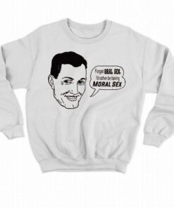 Forget Oral Sex I'd Rather Be Having Moral Sex Shirt 3 Forget Oral Sex Id Rather Be Having Moral Sex Shirt 4