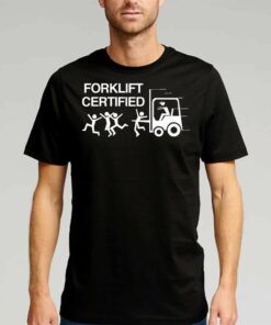 Forklift Certified T-shirt Forklift Certified T-shirt