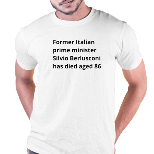 Former Italian Prime Minister Silvio Berlusconi Has Died Aged 86 T-shirt