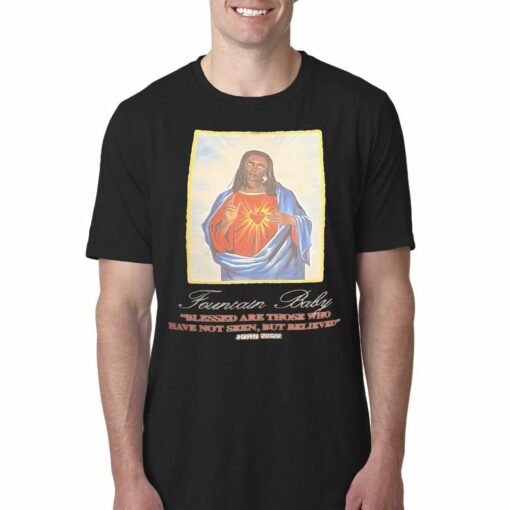 Fountain Baby Blessed Are Those Who Have Not Seen But Believed John 2029 Shirt