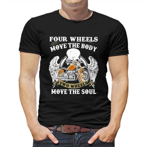 Four Wheels Move The Body Two Wheels Move The Soul Shirt