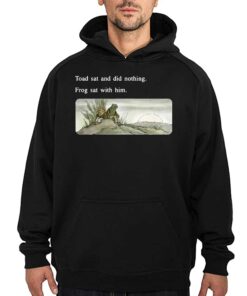 Frog And Toad Sweatshirt – Toad Sat And Did Nothing Frog Sat With Him 2 Frog And Toad Sweatshirt Toad Sat And Did Nothing Frog Sat With Him 3