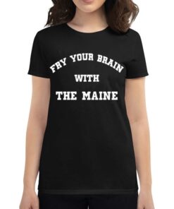 Fry Your Brain With The Maine T-shirt Fry Your Brain With The Maine T-shirt
