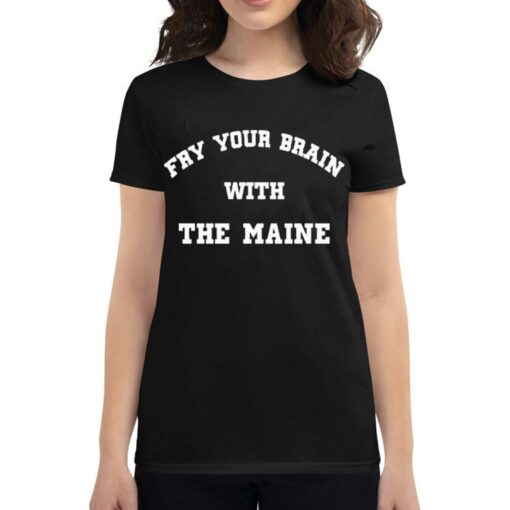 Fry Your Brain With The Maine T-shirt