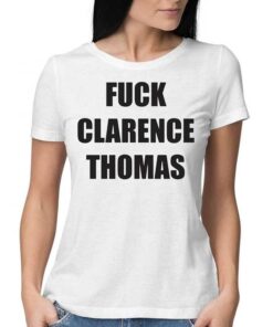 Fuck Clarence Thomas Shirt Fuck Clarence Thomas Shirt