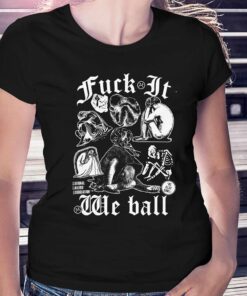 Fuck It We Ball Humans T-shirt Fuck It We Ball Humans T-shirt