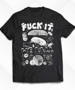 Fuck It We Ball Isopods T-shirt Fuck It We Ball Isopods T-shirt