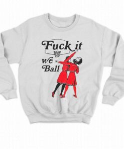 Fuck It We Ball Shirt 4