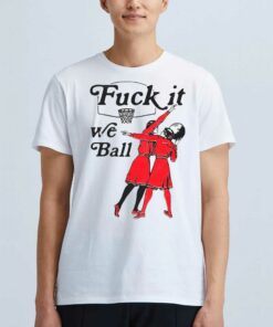 Fuck It We Ball T-shirt Fuck It We Ball T-shirt