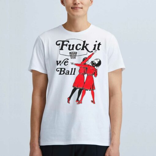 Fuck It We Ball T-shirt