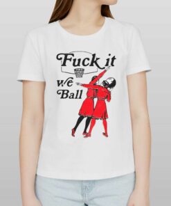 Fuck It We Ball T-shirt Fuck It We Ball T-shirt