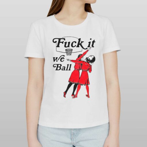 Fuck It We Ball T-shirt