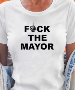 Fuck The Mayor Shirt Fuck The Mayor Shirt