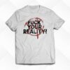 Fuck Your Reality T-shirt