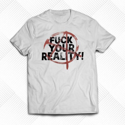 Fuck Your Reality T-shirt